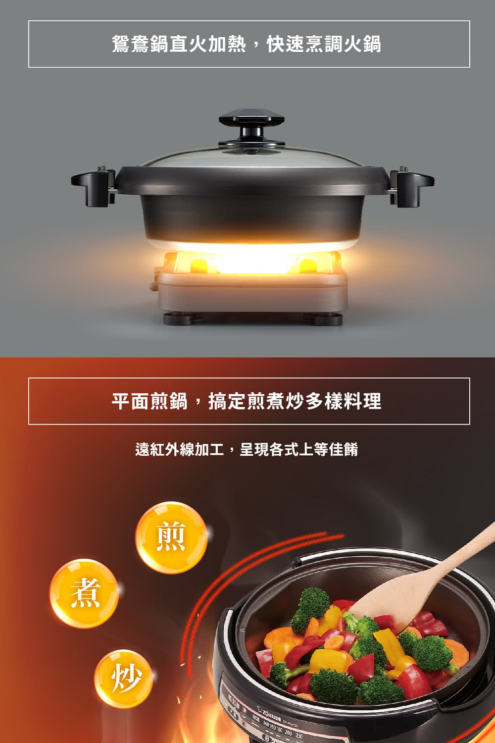 鴛鴦鍋直火加熱,快速烹調火鍋 平面煎鍋,搞定煎煮炒多樣料理 遠紅外線加工,呈現各式上等佳餚