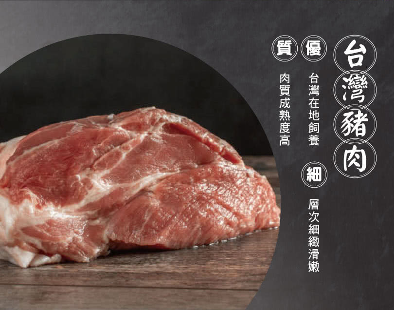 台灣豬肉 台灣在地飼養 細層次細緻滑嫩一 質肉質成熟度高 