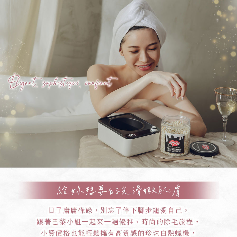 給妳想要的光滑嫩肌膚 日子庸庸碌碌,別忘了停下腳步寵愛自己, 跟著巴黎小姐一起來一趟優雅、時尚的除毛旅程, 小資價格也能輕鬆擁有高質感的珍珠白熱蠟機, 