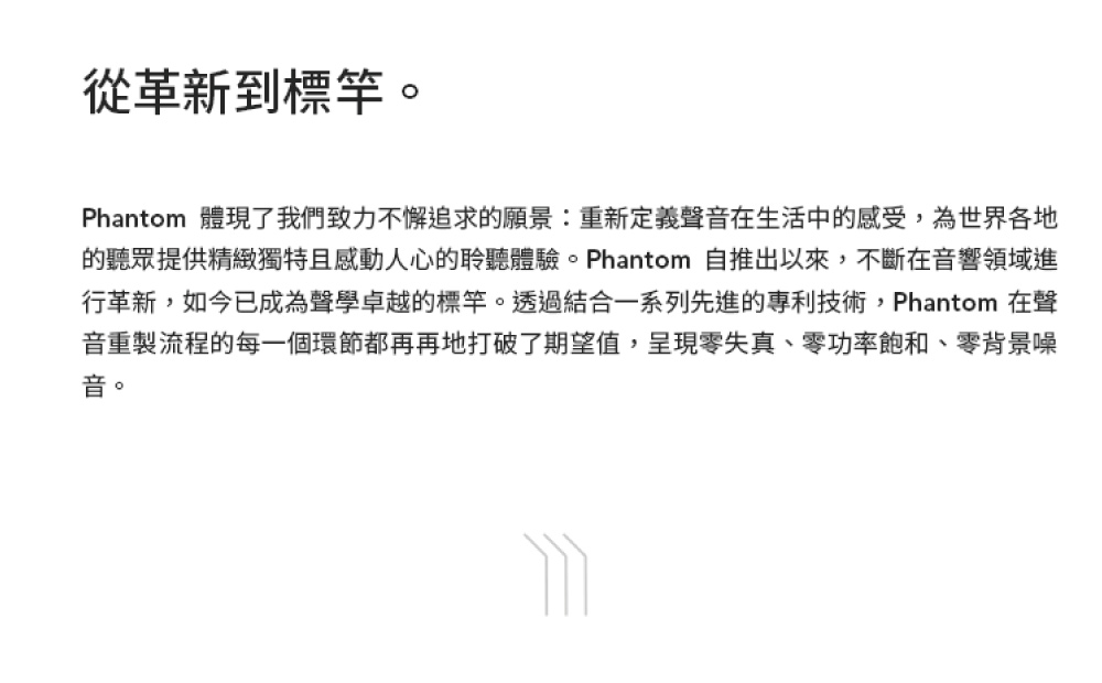 的聽眾提供精緻獨特且感動人心的聆聽體驗。Phantom 自推出以來,不斷在音響領域進