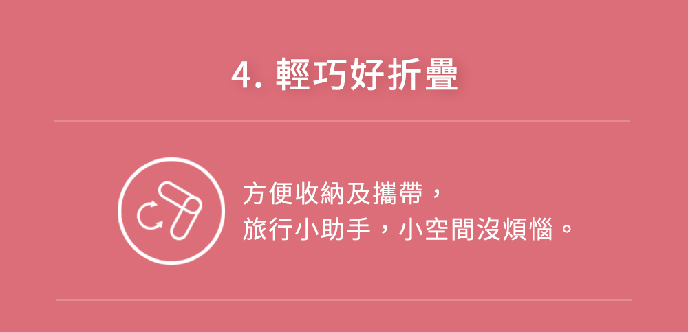 4. 輕巧好折疊 方便收納及攜帶, 旅行小助手,小空間沒煩惱。 