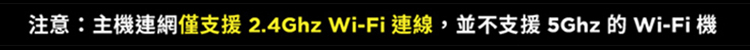 注意主機連網僅支援 2.4Ghz WiFi 連線,並不支援 5Ghz 的WiFi 機