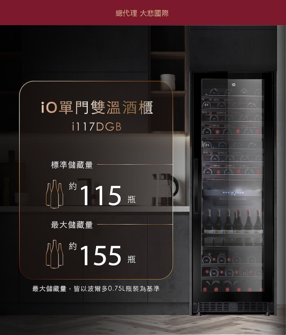 iO单门双温酒柜 标准储藏量 总代理 大悲国际 最大储藏量 最大储藏量,皆以波尔多0.75L瓶装为基准 