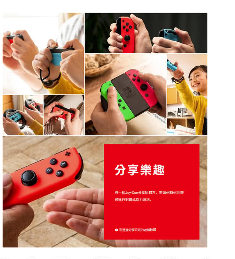 分享樂趣 可透過分享來玩的遊戲軟體 將一個JoyCon分享給對方,無論何時何地都 可進行對戰或協力遊玩。