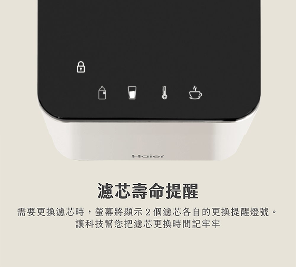 濾芯壽命提醒 需要更換濾芯時,螢幕將顯示2個濾芯各自的更換提醒燈號。 讓科技幫您把濾芯更換時間記牢牢