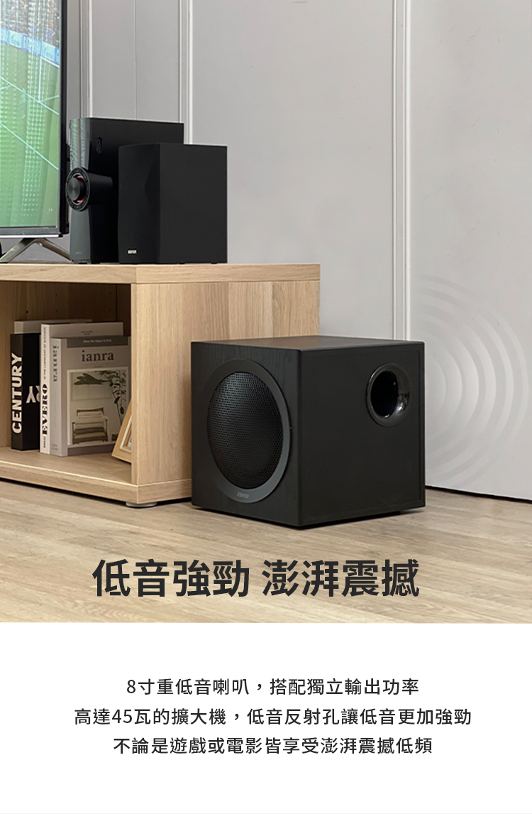 低音強勁 澎湃震撼 8寸重低音喇叭,搭配獨立輸出功率 高達45瓦的擴大機,低音反射孔讓低音更加強勁 不論是遊戲或電影皆享受澎湃震撼低頻 