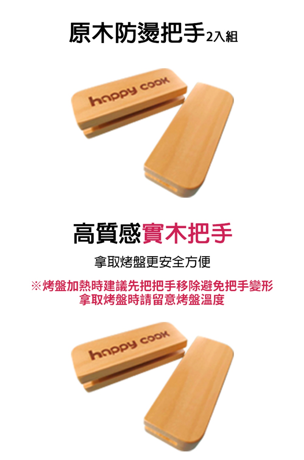 原木防燙把手入組 高質感實木把手 拿取烤盤更安全方便 烤盤加熱時建議先把把手移除避免把手變形 拿取烤盤時請留意烤盤溫度 