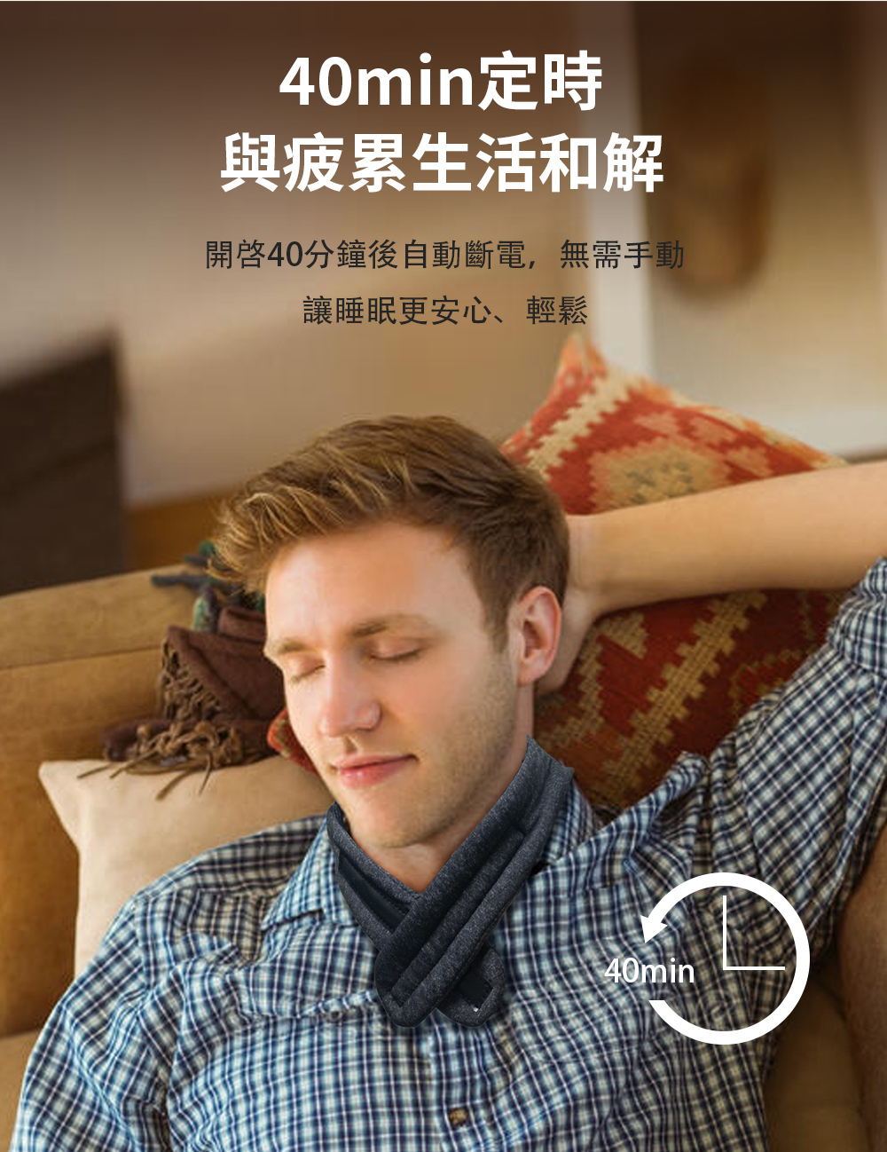 40min定時 與疲累生活和解 開啟40分鐘後自動斷電,無需手動 讓睡眠更安心、輕鬆 