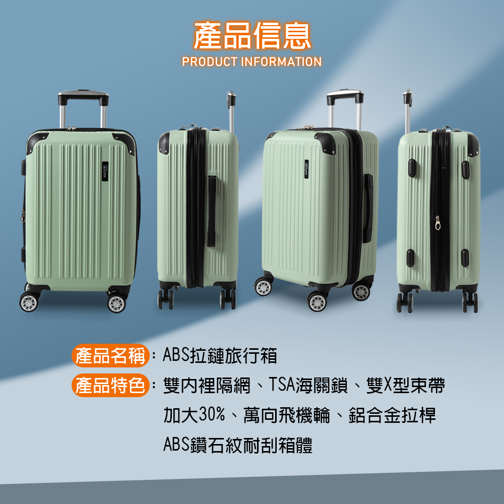 產品信息 產品名稱ABS拉鏈旅行箱 產品特色雙內裡隔網、TSA海關鎖、雙X型束帶 加大30%、萬向飛機輪、鋁合金拉桿 ABS鑽石紋耐刮箱體 
