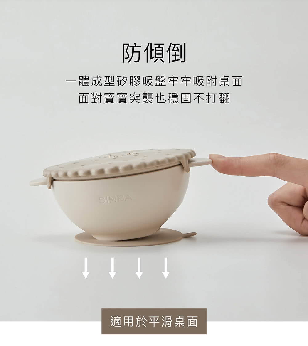 防傾倒 一體成型矽膠吸盤牢牢吸附桌面 面對寶寶突襲也穩固不打翻 適用於平滑桌面 