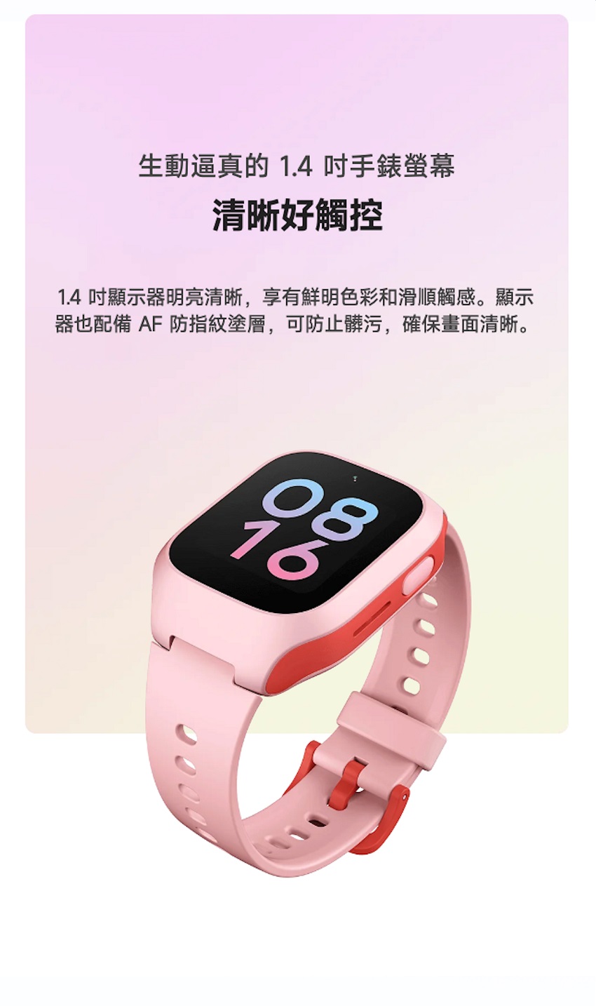 生動逼真的 1.4 吋手錶螢幕 清晰好觸控 1.4 吋顯示器明亮清晰,享有鮮明色彩和滑順觸感。顯示 器也配備 AF 防指紋塗層,可防止髒污,確保畫面清晰。 