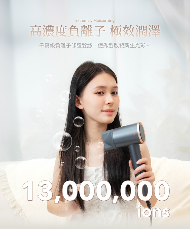 高濃度負離子 極效潤澤 千萬級負離子修護髮絲,使秀髮散發新生光彩。