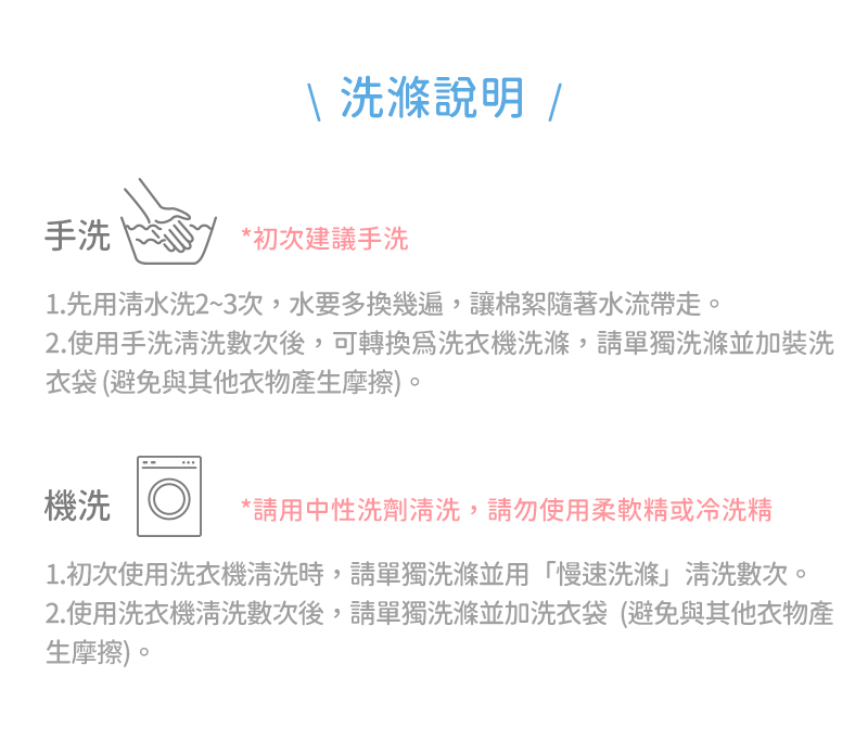 2.使用洗衣機清洗先數次後,請單獨洗滌並加洗衣袋避免與其他衣物產