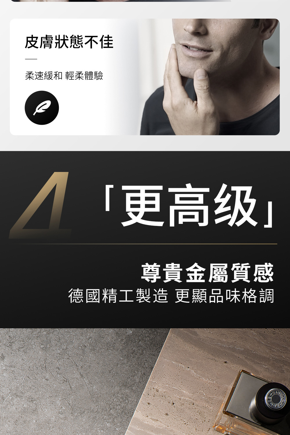 皮膚狀態不佳 柔速緩和 輕柔體驗 更高级 尊貴金屬質感 德國精工製造 更顯品味格調 