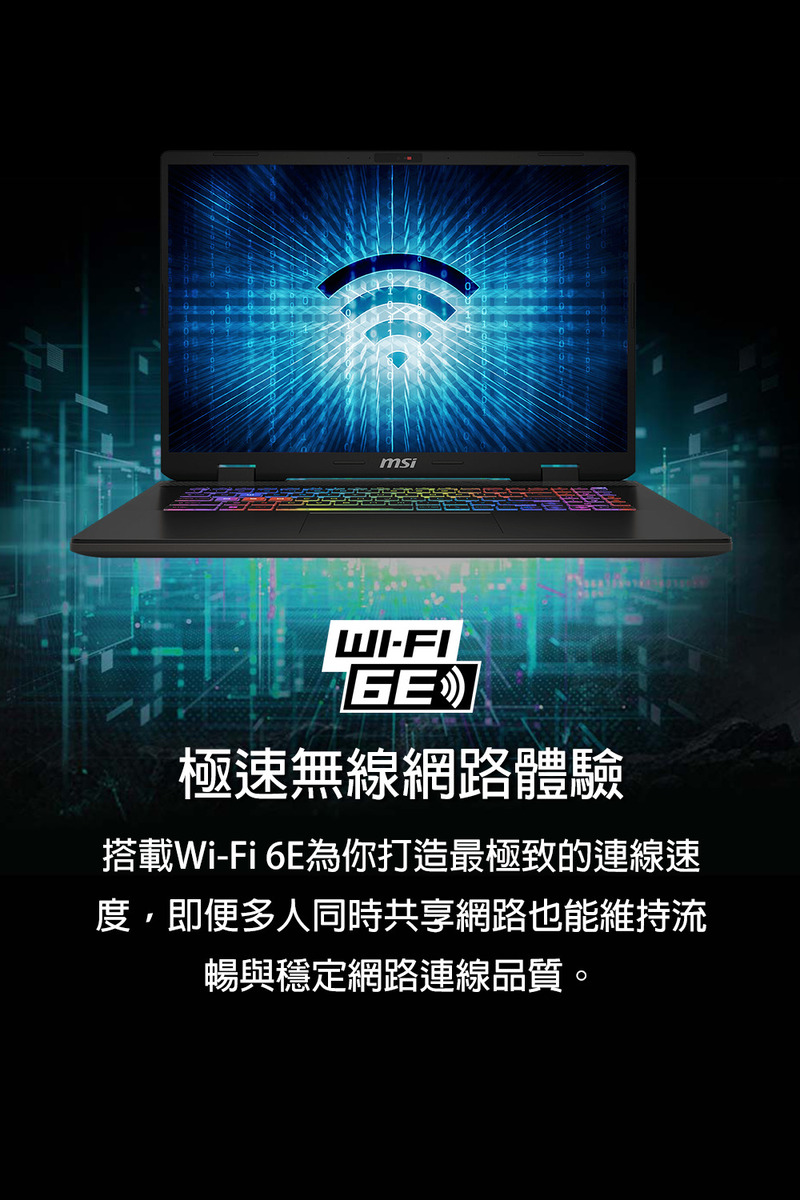 極速無線網路體驗 搭載WiFi 6E為你打造最極致的連線速 度,即便多人同時共享網路也能維持流 暢與穩定網路連線品質。 