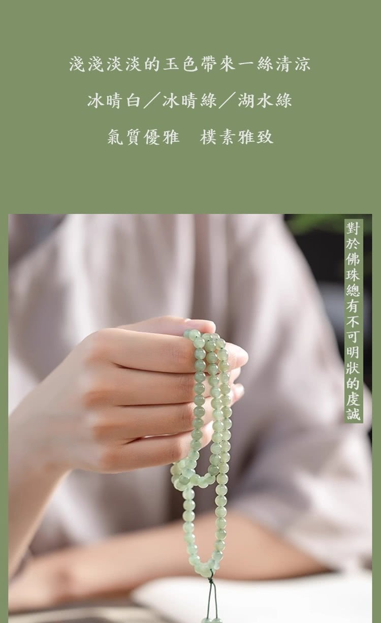 淺淺淡淡的玉色帶來一絲清涼 冰晴白冰晴綠湖水綠 氣質優雅樸素雅致 對於佛珠總有不可明狀的虔誠 