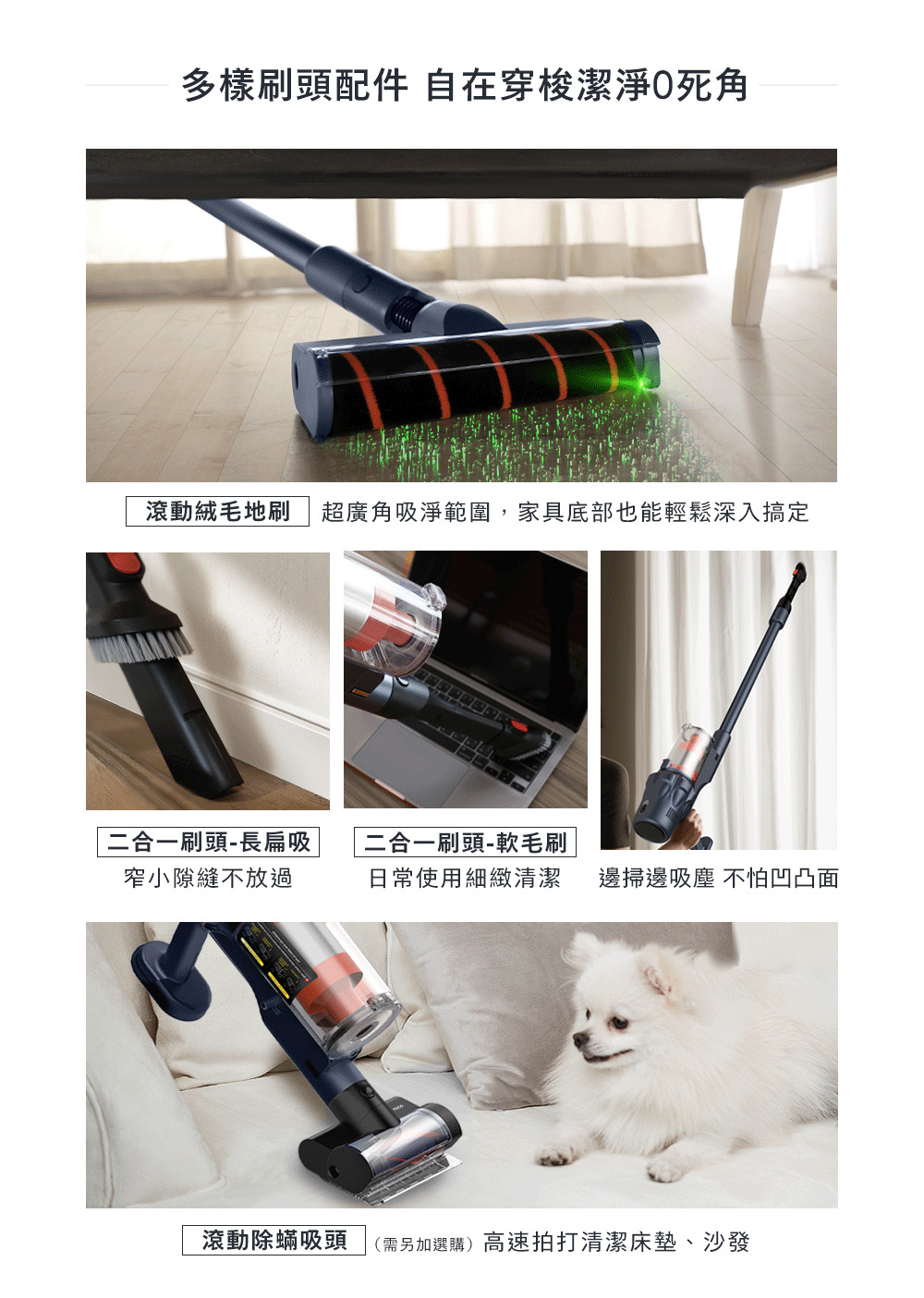 滾動絨毛地刷超廣角吸淨範圍,家具底部也能輕鬆深入搞定