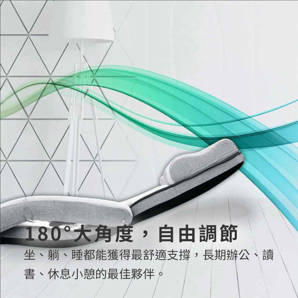 180大角度,自由調節 坐、躺、睡都能獲得最舒適支撐,長期辦公、讀 書、休息小憩的最佳夥伴。 