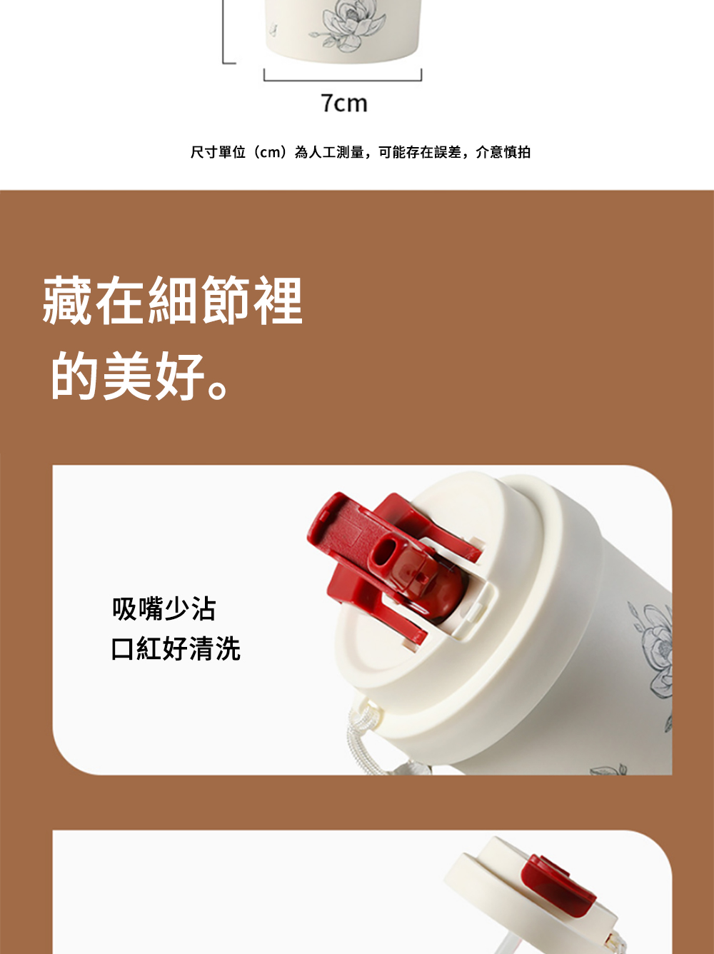 尺寸單位cm為人工測量,可能存在誤差,介意慎拍 藏在細節裡 的美好。 吸嘴少沾 口紅好清洗 
