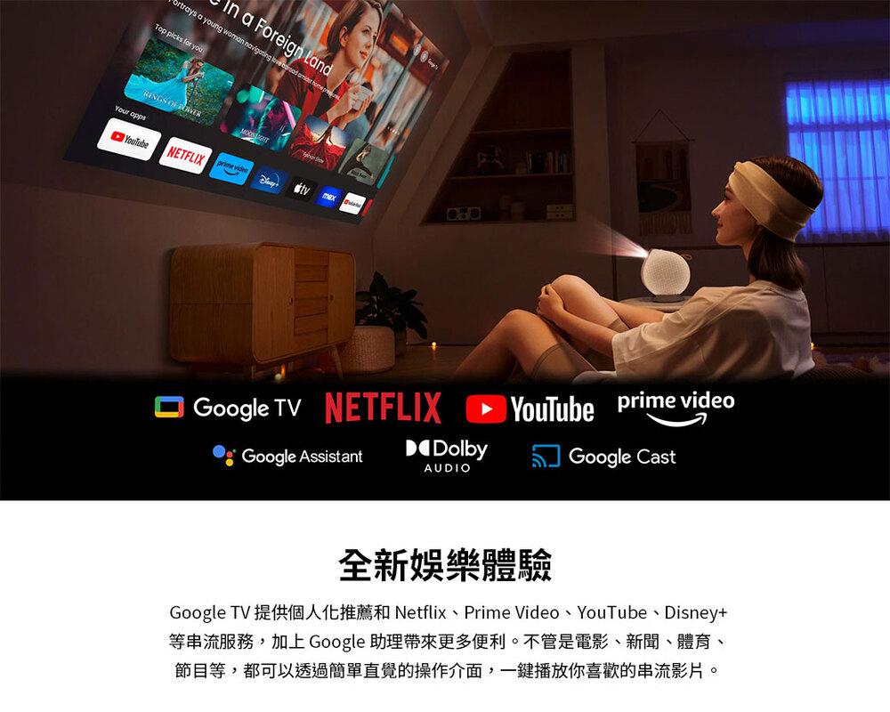 全新娛樂體驗 Google TV 提供個人化推薦和 Netflix、Prime Video、YouTube、Disney 等串流服務,加上Google 助理帶來更多便利。不管是電影、新聞、體育、 節目等,都可以透過簡單直覺的操作介面,一鍵播放你喜歡的串流影片。