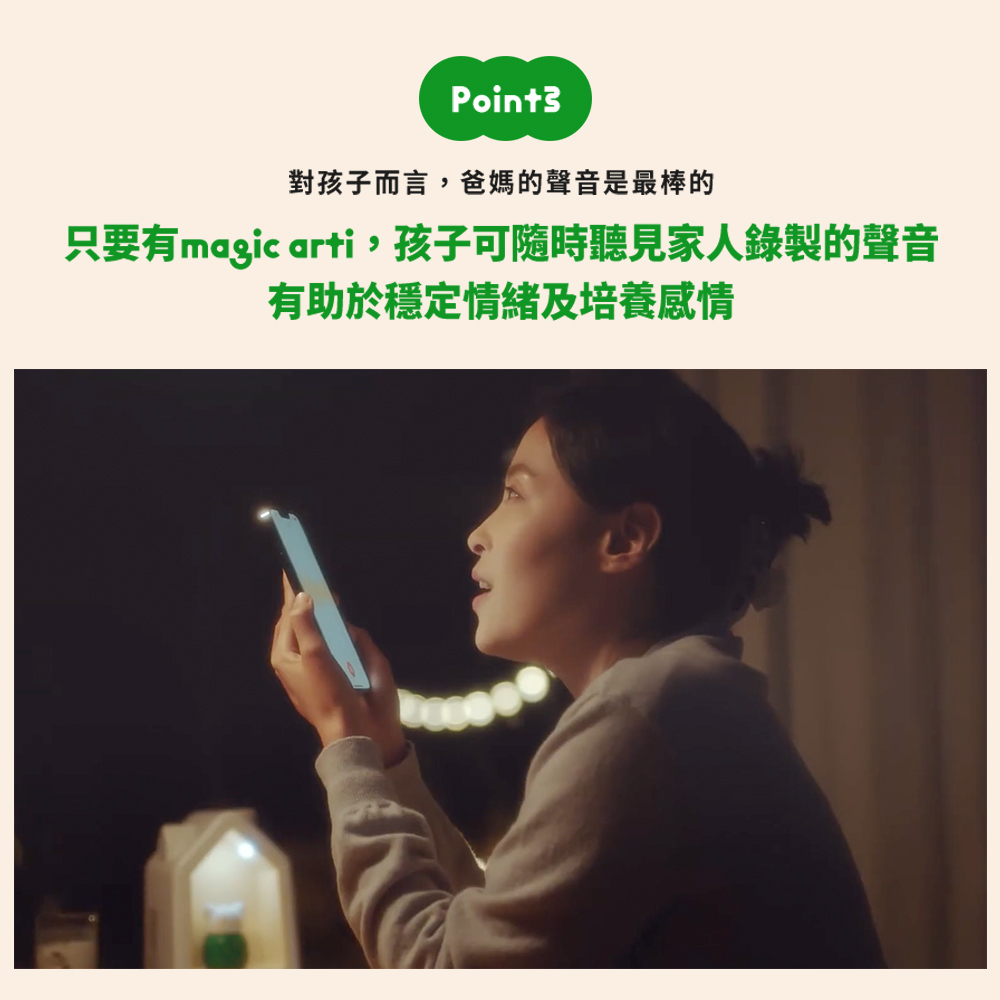 對孩子而言,爸媽的聲音是最棒的 只要有magic arti孩子可隨時聽見家人錄製的聲音 有助於穩定情緒及培養感情 