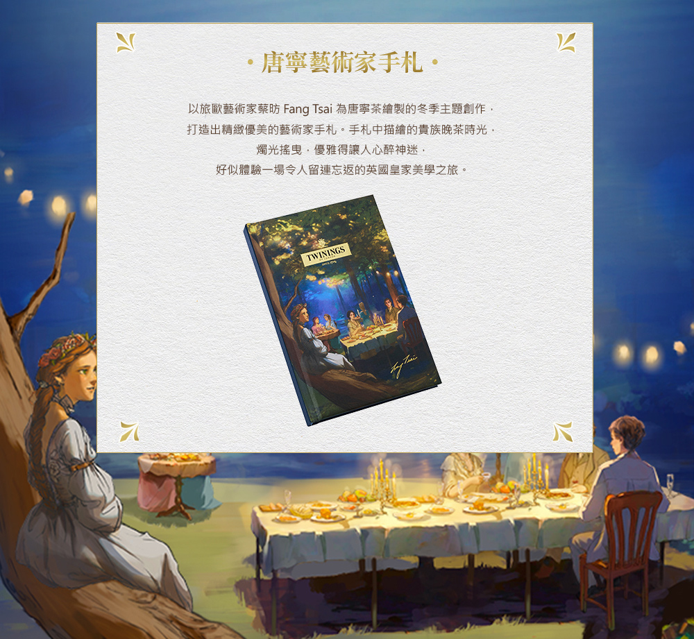 唐寧藝術家手札。 以旅歐藝術家蔡昉 Fang Tsai 為唐寧茶繪製的冬季主題創作, 打造出精緻優美的藝術家手札。手札中描繪的貴族晚茶時光, 燭光搖曳,優雅得讓人心醉神迷, 好似體驗一場令人留連忘返的英國皇家美學之旅。 