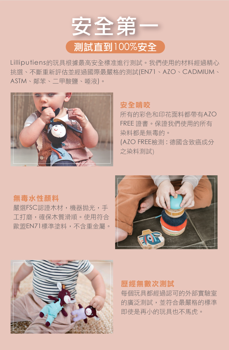 Lilliputiens的玩具根據最高安全標准進行測試。我們使用的材料經過精心