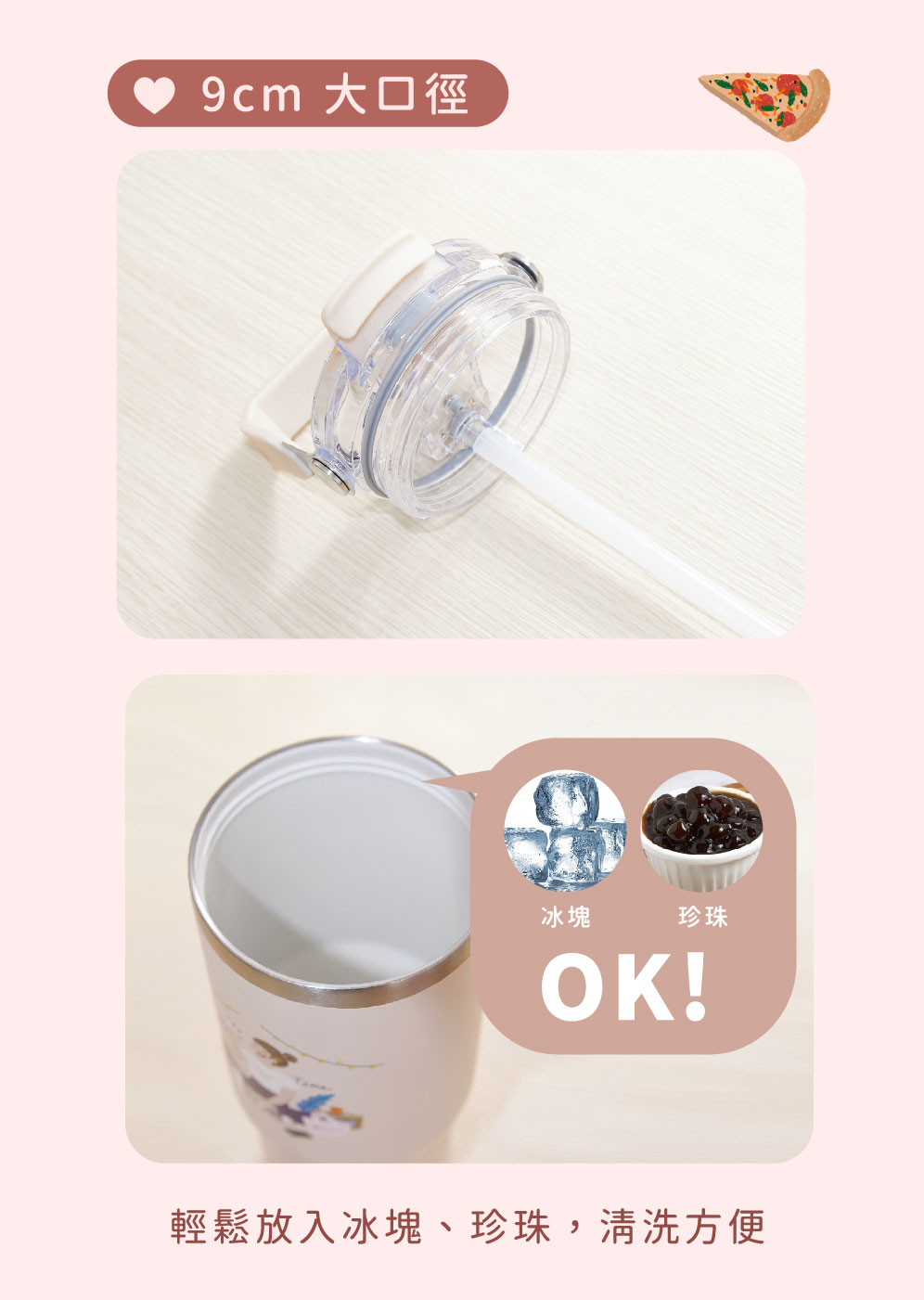 9cm 大口徑 冰塊 珍珠 輕鬆放入冰塊、珍珠,清洗方便 