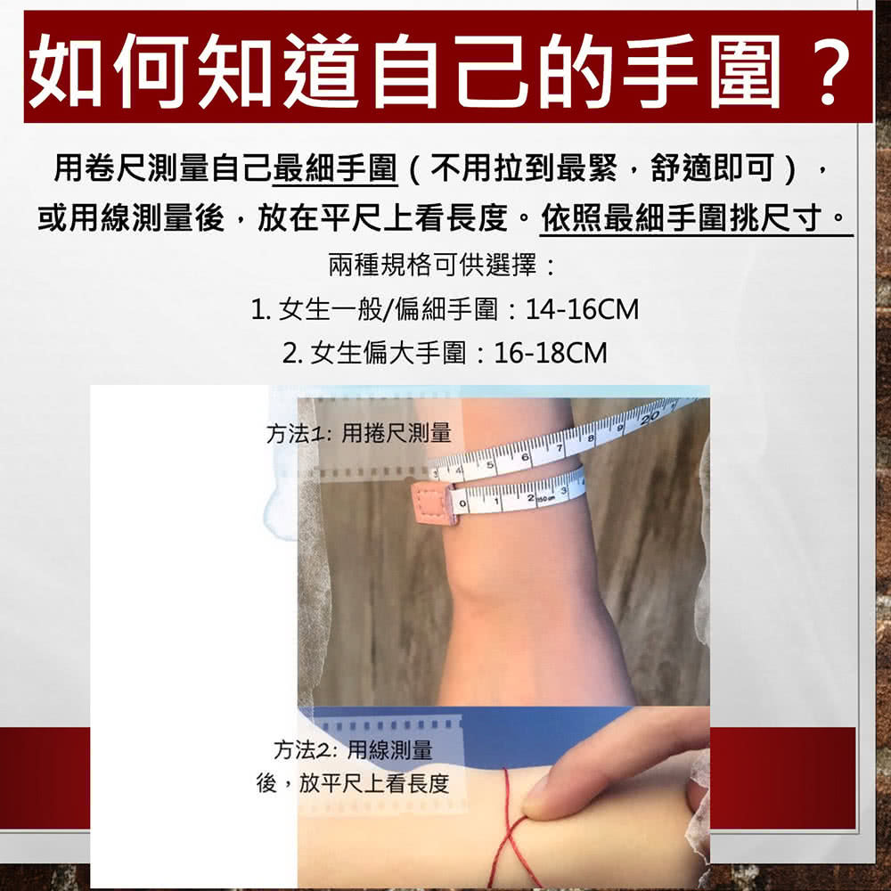 或用線測量後,放在平尺上看長度。依照最細手圍挑尺寸。