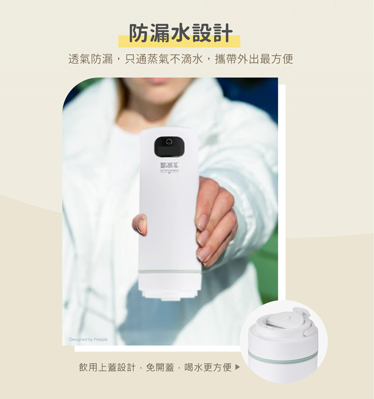 防漏水設計 透氣防漏,只通蒸氣不滴水,攜帶外出最方便 飲用上蓋設計,免開蓋,喝水更方便