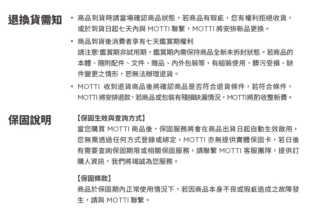 MOTTI 將安排退款,若商品或包裝有殘損缺漏情況,MOTTI將酌收整新費。