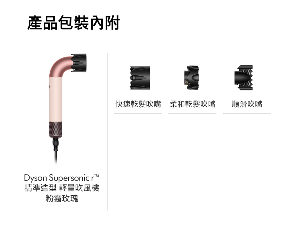 產品包裝內附 精準造型 輕量吹風機 粉霧玫瑰 快速乾髮吹嘴 柔和乾髮吹嘴 順滑吹嘴 