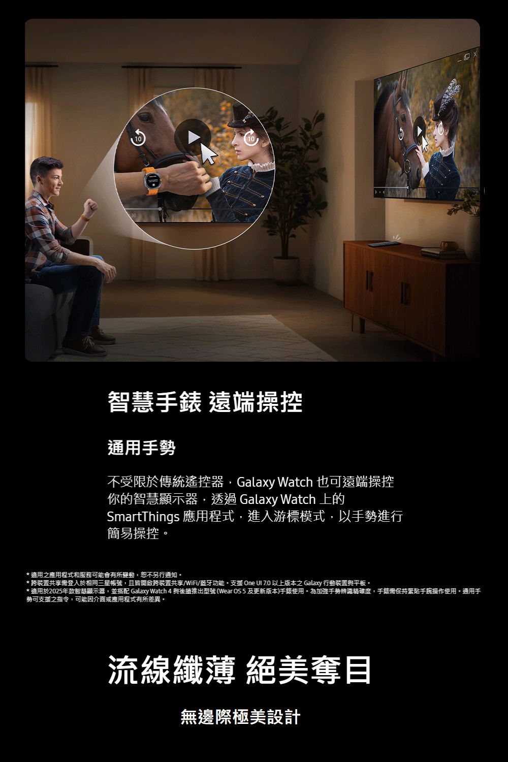 適用於2025年款智慧顯示器,並搭配 Galaxy Watch 4與後續推出型號Wear OS5及更新版本手錶使用。為加強手勢辨識精確度,手錶需保持緊貼手腕操作使用。通用手