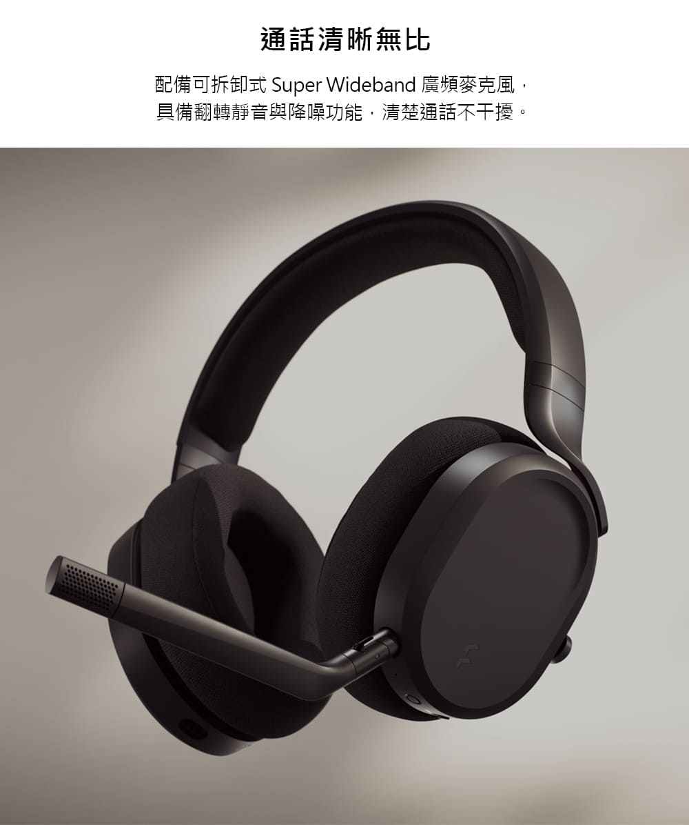 通話清晰無比 配備可拆卸式 Super Wideband 廣頻麥克風, 具備翻轉靜音與降噪功能,清楚通話不干擾。