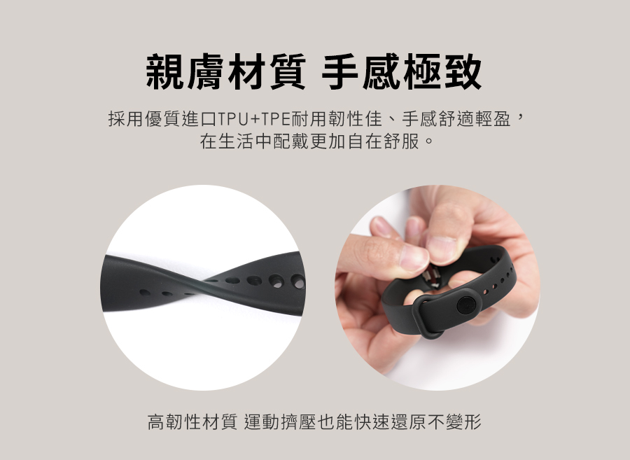 親膚材質 手感極致 採用優質進口TPUTPE耐用韌性佳、手感舒適輕盈, 在生活中配戴更加自在舒服。 高韌性材質 運動擠壓也能快速還原不變形 
