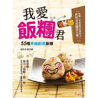 我愛飯糰君：55種幸福創意飯糰！免基礎！混合→包餡→捏一捏 美味輕鬆帶著走！