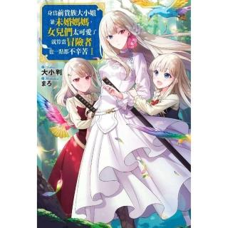 身為前貴族大小姐兼未婚媽媽，女兒們太可愛了就算當冒險者也一點都不辛苦（１）